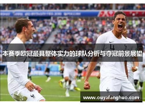 本赛季欧冠最具整体实力的球队分析与夺冠前景展望